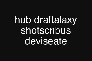 hub draftalaxy shotscribus deviseate