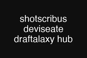 shotscribus deviseate draftalaxy hub